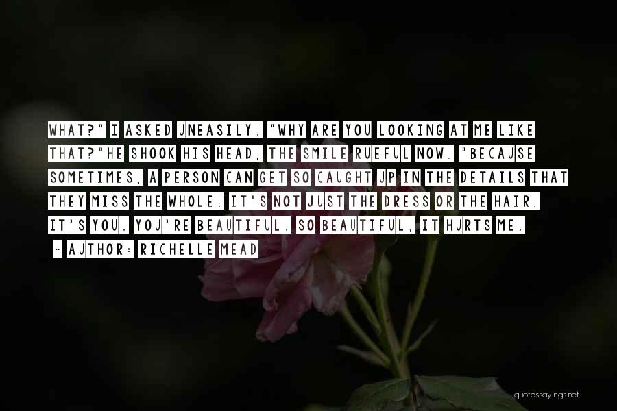 Richelle Mead Quotes: What? I Asked Uneasily. Why Are You Looking At Me Like That?he Shook His Head, The Smile Rueful Now. Because