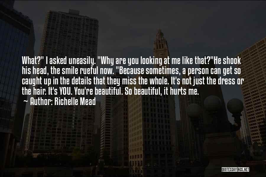 Richelle Mead Quotes: What? I Asked Uneasily. Why Are You Looking At Me Like That?he Shook His Head, The Smile Rueful Now. Because