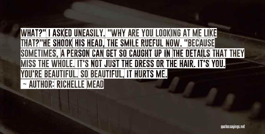 Richelle Mead Quotes: What? I Asked Uneasily. Why Are You Looking At Me Like That?he Shook His Head, The Smile Rueful Now. Because