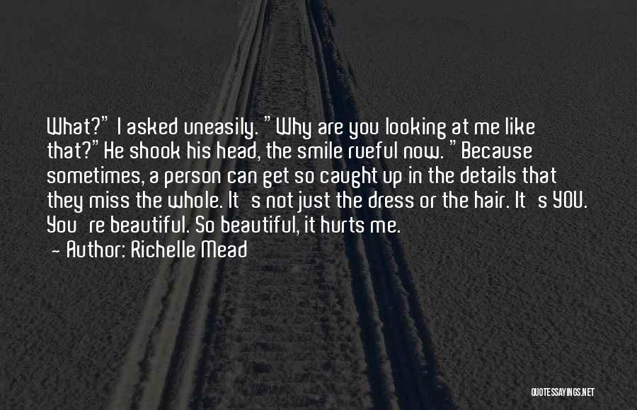 Richelle Mead Quotes: What? I Asked Uneasily. Why Are You Looking At Me Like That?he Shook His Head, The Smile Rueful Now. Because