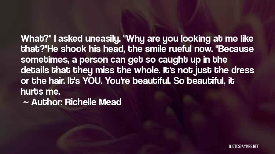 Richelle Mead Quotes: What? I Asked Uneasily. Why Are You Looking At Me Like That?he Shook His Head, The Smile Rueful Now. Because