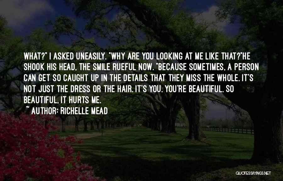 Richelle Mead Quotes: What? I Asked Uneasily. Why Are You Looking At Me Like That?he Shook His Head, The Smile Rueful Now. Because