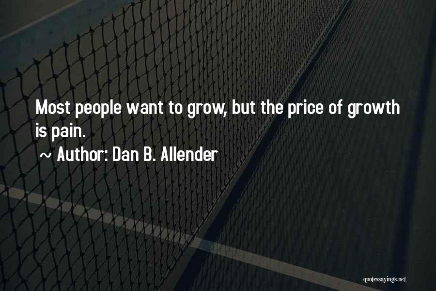 Dan B. Allender Quotes: Most People Want To Grow, But The Price Of Growth Is Pain.
