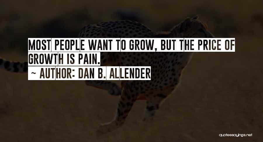 Dan B. Allender Quotes: Most People Want To Grow, But The Price Of Growth Is Pain.
