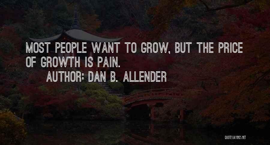 Dan B. Allender Quotes: Most People Want To Grow, But The Price Of Growth Is Pain.