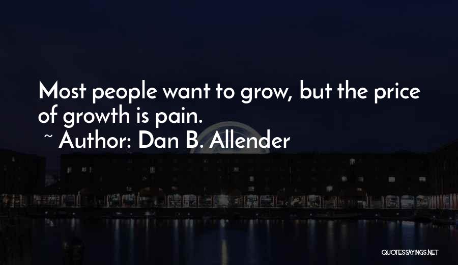 Dan B. Allender Quotes: Most People Want To Grow, But The Price Of Growth Is Pain.