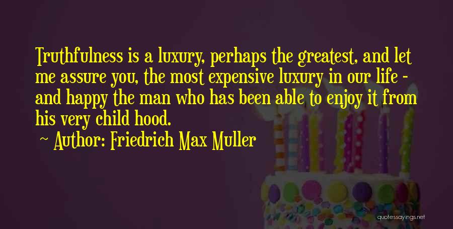 Friedrich Max Muller Quotes: Truthfulness Is A Luxury, Perhaps The Greatest, And Let Me Assure You, The Most Expensive Luxury In Our Life -