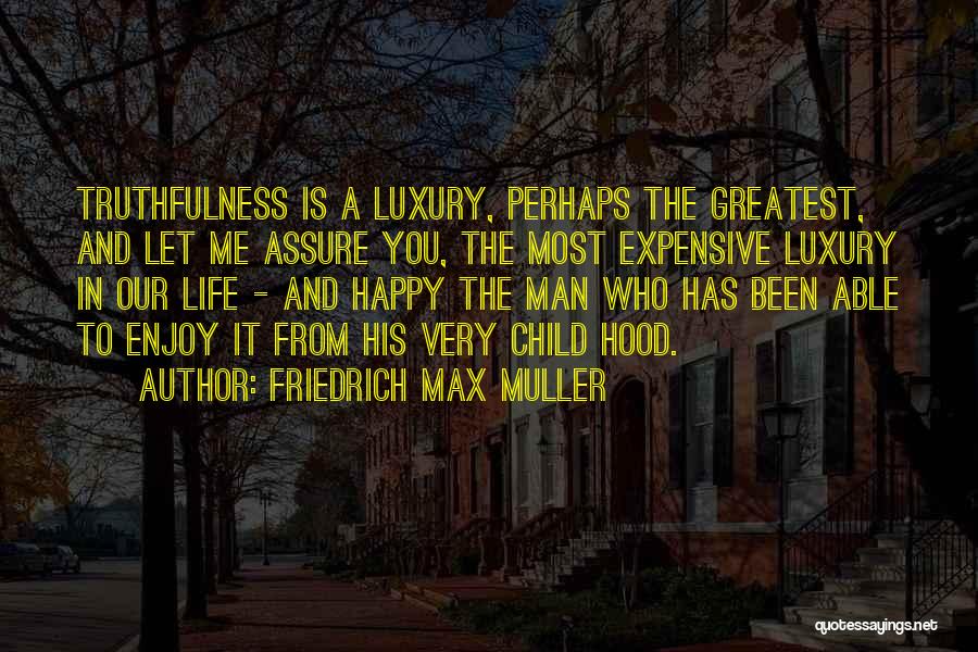 Friedrich Max Muller Quotes: Truthfulness Is A Luxury, Perhaps The Greatest, And Let Me Assure You, The Most Expensive Luxury In Our Life -
