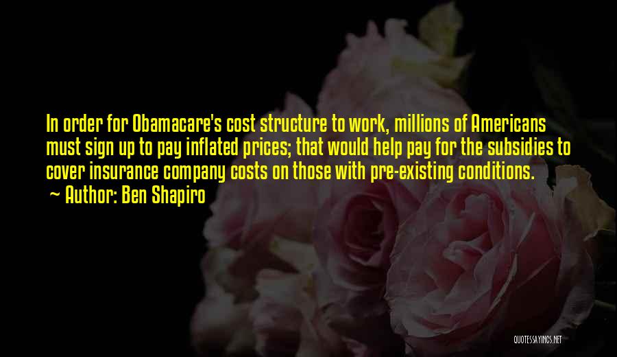 Ben Shapiro Quotes: In Order For Obamacare's Cost Structure To Work, Millions Of Americans Must Sign Up To Pay Inflated Prices; That Would