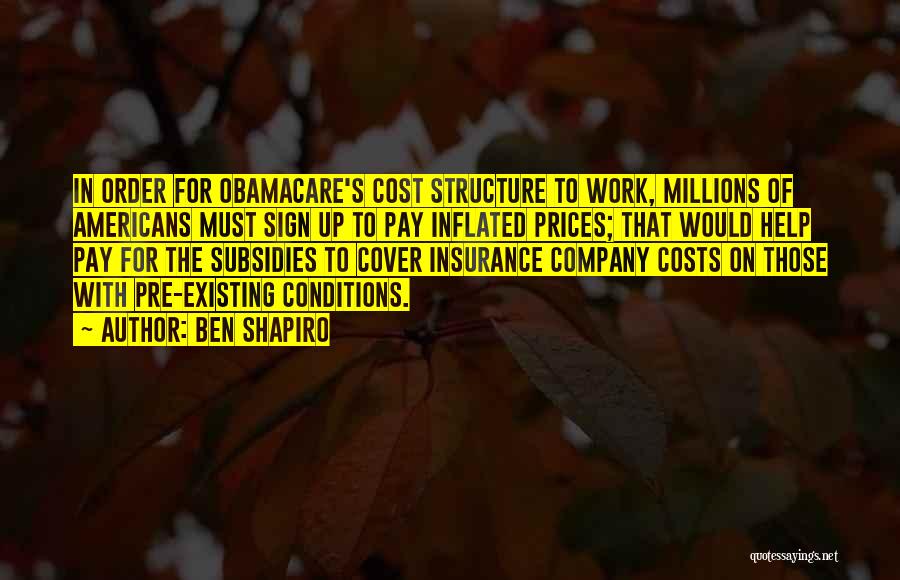 Ben Shapiro Quotes: In Order For Obamacare's Cost Structure To Work, Millions Of Americans Must Sign Up To Pay Inflated Prices; That Would