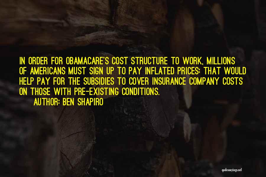 Ben Shapiro Quotes: In Order For Obamacare's Cost Structure To Work, Millions Of Americans Must Sign Up To Pay Inflated Prices; That Would