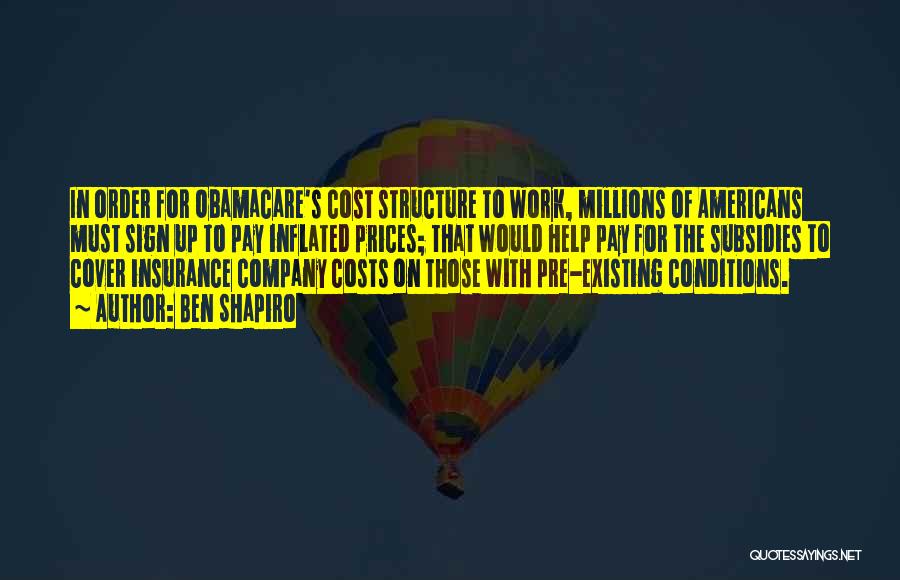 Ben Shapiro Quotes: In Order For Obamacare's Cost Structure To Work, Millions Of Americans Must Sign Up To Pay Inflated Prices; That Would