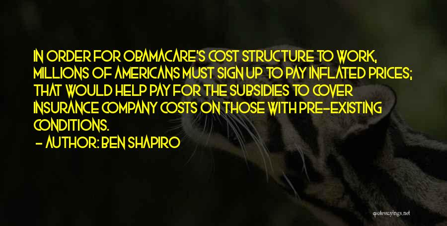 Ben Shapiro Quotes: In Order For Obamacare's Cost Structure To Work, Millions Of Americans Must Sign Up To Pay Inflated Prices; That Would