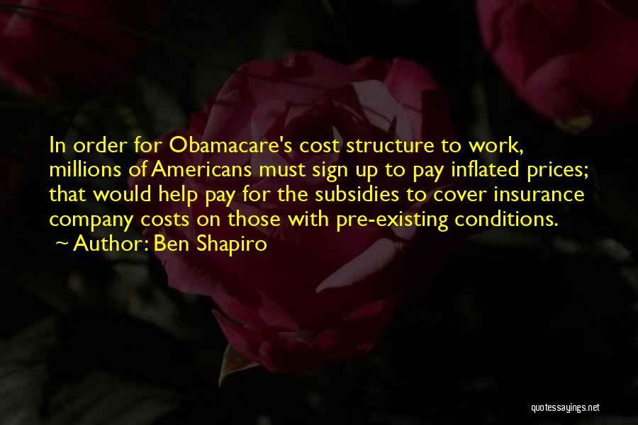 Ben Shapiro Quotes: In Order For Obamacare's Cost Structure To Work, Millions Of Americans Must Sign Up To Pay Inflated Prices; That Would