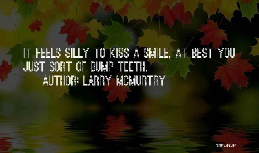 Larry McMurtry Quotes: It Feels Silly To Kiss A Smile. At Best You Just Sort Of Bump Teeth.