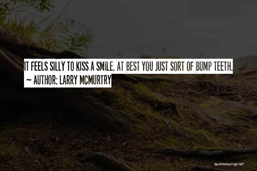 Larry McMurtry Quotes: It Feels Silly To Kiss A Smile. At Best You Just Sort Of Bump Teeth.