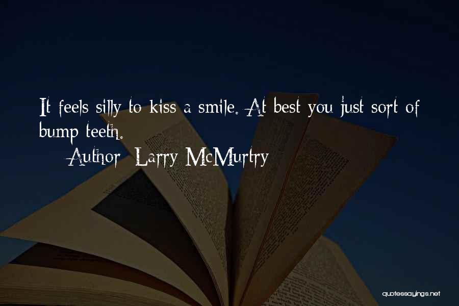 Larry McMurtry Quotes: It Feels Silly To Kiss A Smile. At Best You Just Sort Of Bump Teeth.