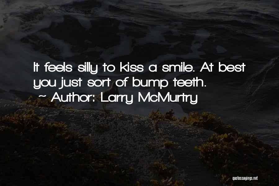 Larry McMurtry Quotes: It Feels Silly To Kiss A Smile. At Best You Just Sort Of Bump Teeth.