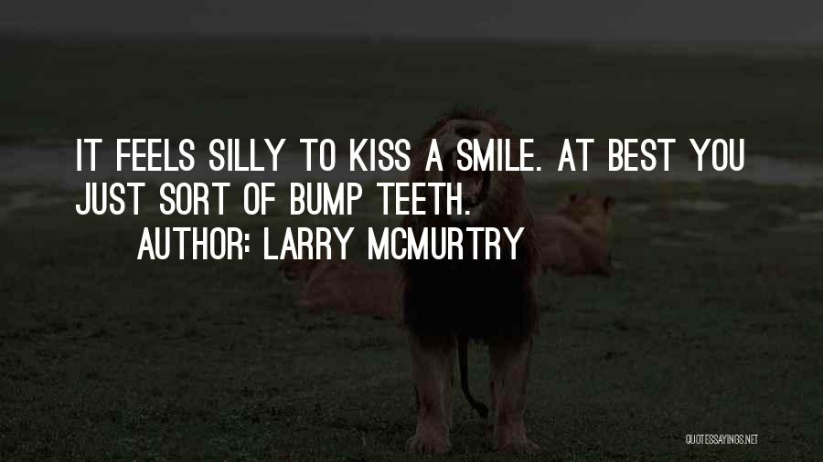 Larry McMurtry Quotes: It Feels Silly To Kiss A Smile. At Best You Just Sort Of Bump Teeth.