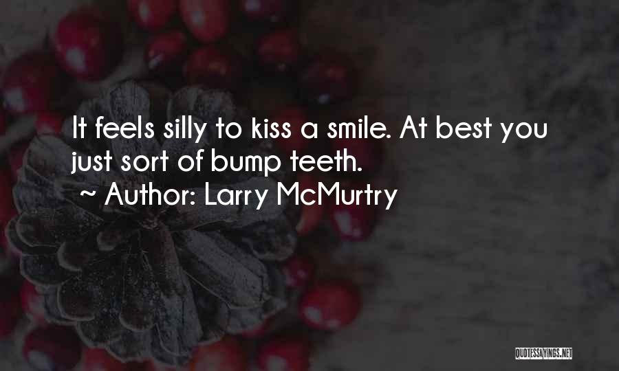 Larry McMurtry Quotes: It Feels Silly To Kiss A Smile. At Best You Just Sort Of Bump Teeth.