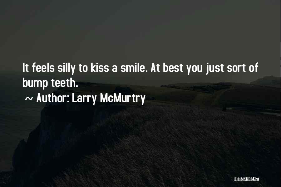 Larry McMurtry Quotes: It Feels Silly To Kiss A Smile. At Best You Just Sort Of Bump Teeth.