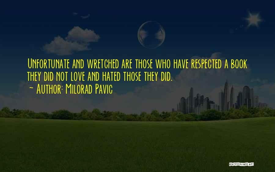 Milorad Pavic Quotes: Unfortunate And Wretched Are Those Who Have Respected A Book They Did Not Love And Hated Those They Did.