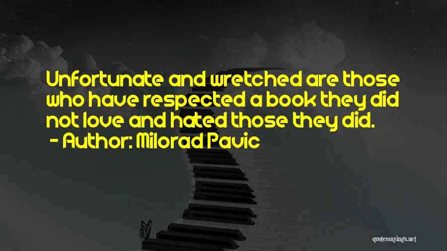 Milorad Pavic Quotes: Unfortunate And Wretched Are Those Who Have Respected A Book They Did Not Love And Hated Those They Did.