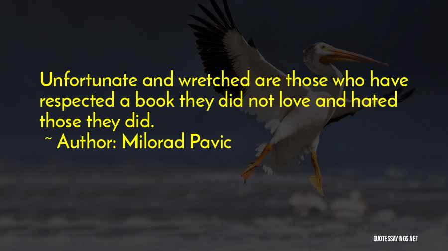 Milorad Pavic Quotes: Unfortunate And Wretched Are Those Who Have Respected A Book They Did Not Love And Hated Those They Did.