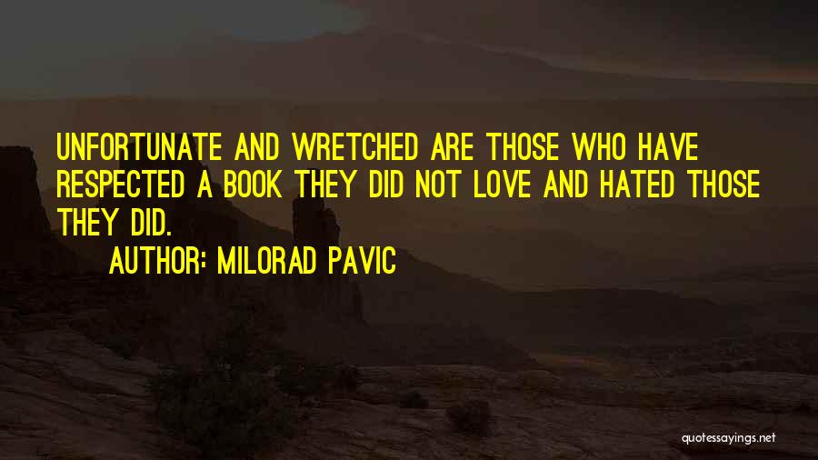 Milorad Pavic Quotes: Unfortunate And Wretched Are Those Who Have Respected A Book They Did Not Love And Hated Those They Did.