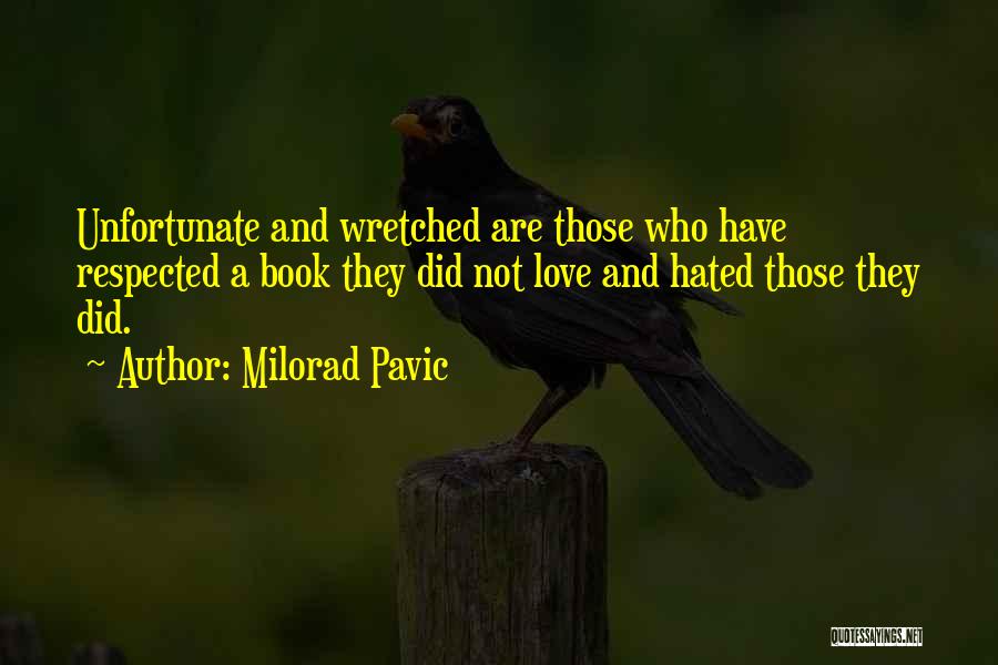 Milorad Pavic Quotes: Unfortunate And Wretched Are Those Who Have Respected A Book They Did Not Love And Hated Those They Did.