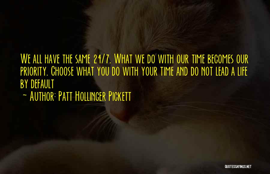 Patt Hollinger Pickett Quotes: We All Have The Same 24/7. What We Do With Our Time Becomes Our Priority. Choose What You Do With