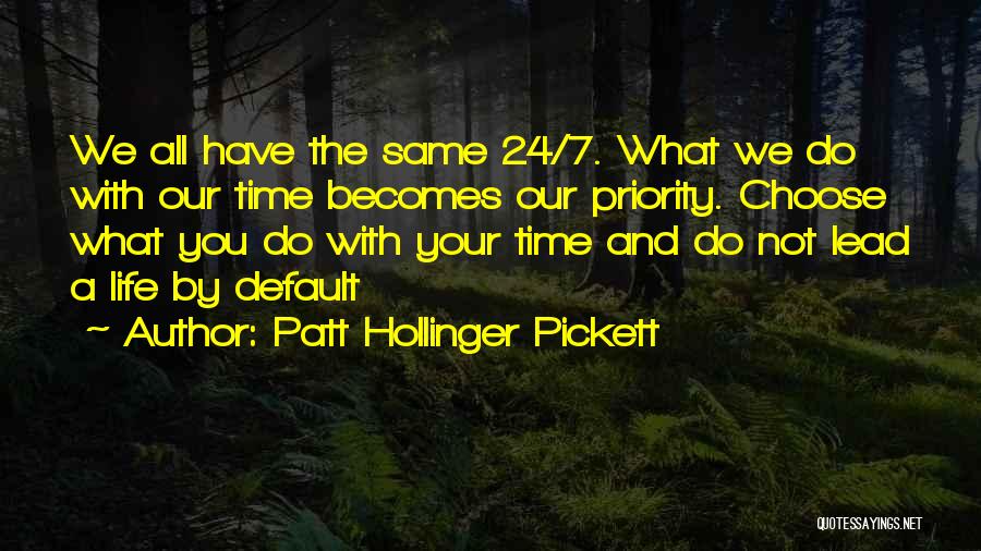 Patt Hollinger Pickett Quotes: We All Have The Same 24/7. What We Do With Our Time Becomes Our Priority. Choose What You Do With