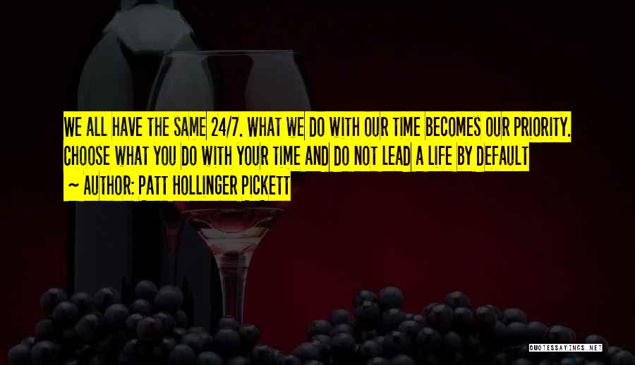 Patt Hollinger Pickett Quotes: We All Have The Same 24/7. What We Do With Our Time Becomes Our Priority. Choose What You Do With