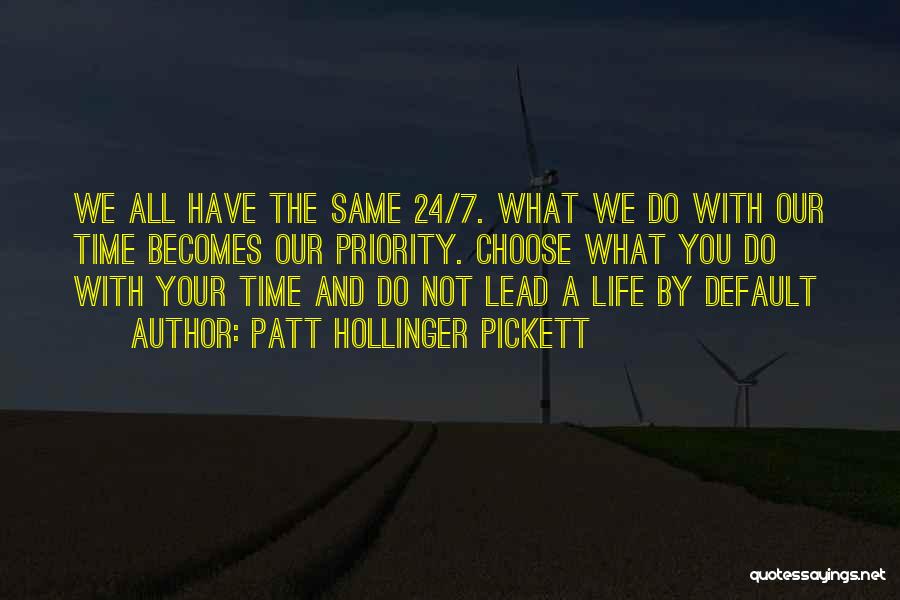 Patt Hollinger Pickett Quotes: We All Have The Same 24/7. What We Do With Our Time Becomes Our Priority. Choose What You Do With