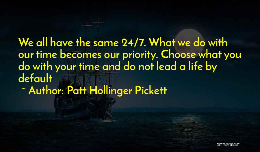 Patt Hollinger Pickett Quotes: We All Have The Same 24/7. What We Do With Our Time Becomes Our Priority. Choose What You Do With