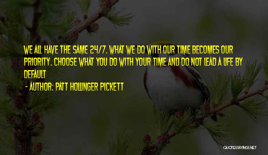 Patt Hollinger Pickett Quotes: We All Have The Same 24/7. What We Do With Our Time Becomes Our Priority. Choose What You Do With