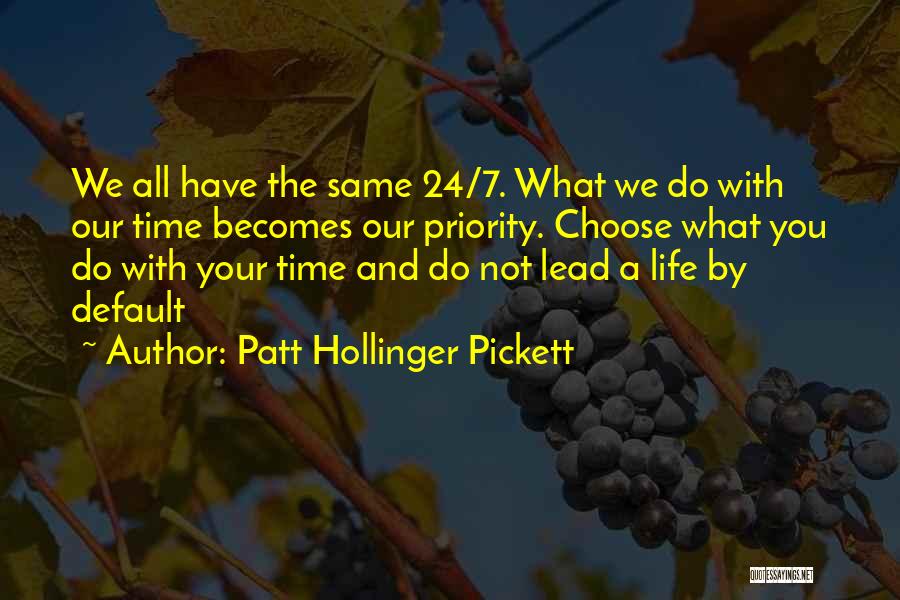Patt Hollinger Pickett Quotes: We All Have The Same 24/7. What We Do With Our Time Becomes Our Priority. Choose What You Do With
