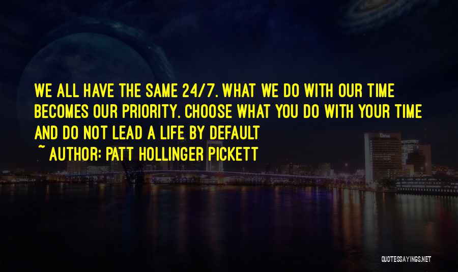 Patt Hollinger Pickett Quotes: We All Have The Same 24/7. What We Do With Our Time Becomes Our Priority. Choose What You Do With