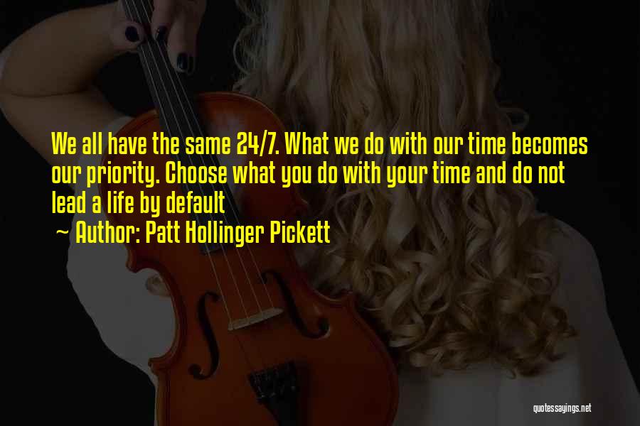 Patt Hollinger Pickett Quotes: We All Have The Same 24/7. What We Do With Our Time Becomes Our Priority. Choose What You Do With