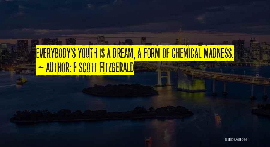 F Scott Fitzgerald Quotes: Everybody's Youth Is A Dream, A Form Of Chemical Madness.