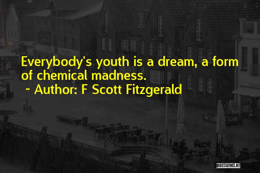 F Scott Fitzgerald Quotes: Everybody's Youth Is A Dream, A Form Of Chemical Madness.