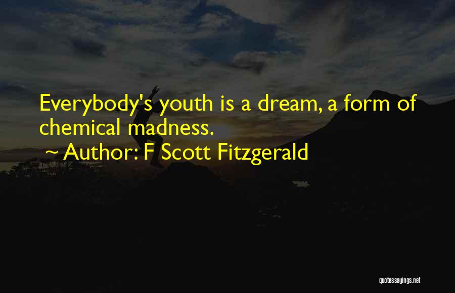 F Scott Fitzgerald Quotes: Everybody's Youth Is A Dream, A Form Of Chemical Madness.
