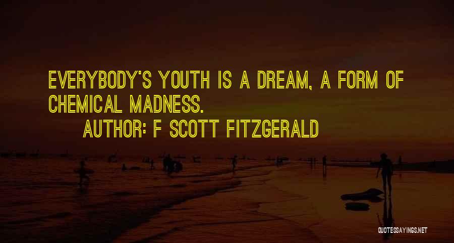F Scott Fitzgerald Quotes: Everybody's Youth Is A Dream, A Form Of Chemical Madness.
