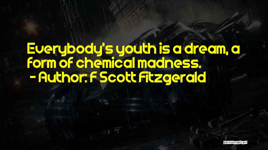 F Scott Fitzgerald Quotes: Everybody's Youth Is A Dream, A Form Of Chemical Madness.