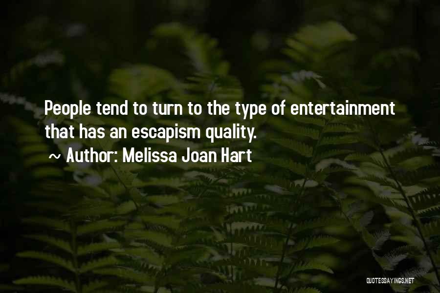 Melissa Joan Hart Quotes: People Tend To Turn To The Type Of Entertainment That Has An Escapism Quality.