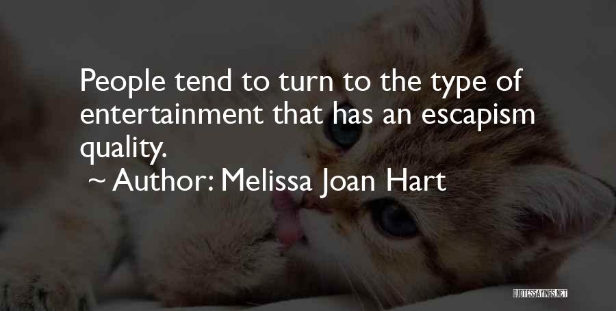 Melissa Joan Hart Quotes: People Tend To Turn To The Type Of Entertainment That Has An Escapism Quality.
