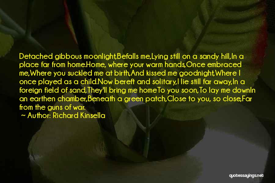 Richard Kinsella Quotes: Detached Gibbous Moonlight,befalls Me,lying Still On A Sandy Hill,in A Place Far From Home.home, Where Your Warm Hands,once Embraced Me,where