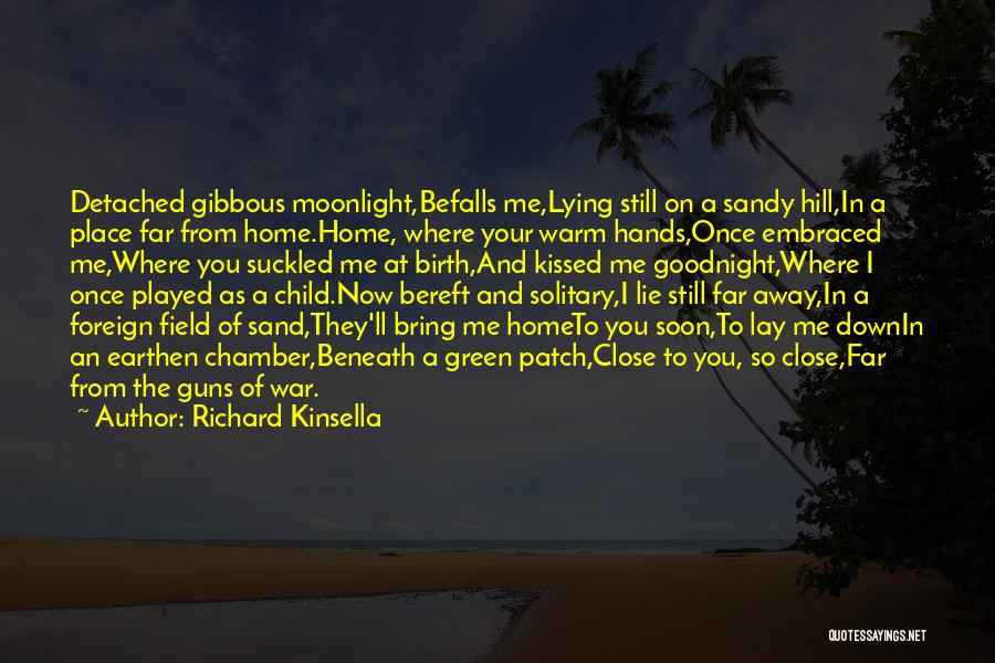 Richard Kinsella Quotes: Detached Gibbous Moonlight,befalls Me,lying Still On A Sandy Hill,in A Place Far From Home.home, Where Your Warm Hands,once Embraced Me,where