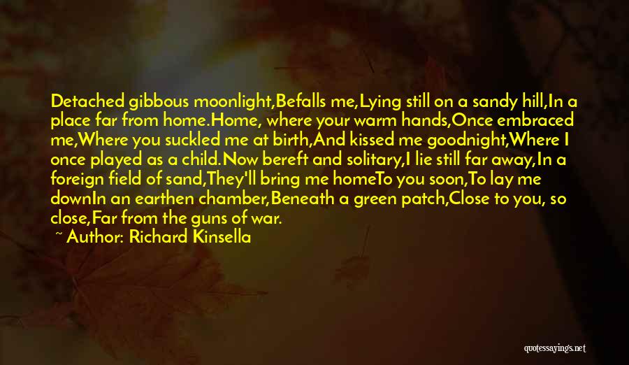 Richard Kinsella Quotes: Detached Gibbous Moonlight,befalls Me,lying Still On A Sandy Hill,in A Place Far From Home.home, Where Your Warm Hands,once Embraced Me,where