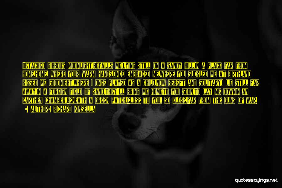 Richard Kinsella Quotes: Detached Gibbous Moonlight,befalls Me,lying Still On A Sandy Hill,in A Place Far From Home.home, Where Your Warm Hands,once Embraced Me,where